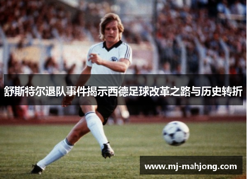 舒斯特尔退队事件揭示西德足球改革之路与历史转折