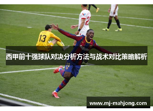 西甲前十强球队对决分析方法与战术对比策略解析 西甲前十强球队对决分析方法与战术对比策略解析