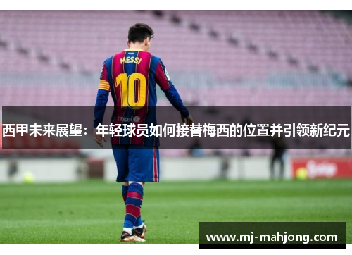 西甲未来展望：年轻球员如何接替梅西的位置并引领新纪元