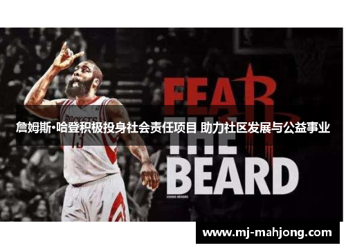 詹姆斯·哈登积极投身社会责任项目 助力社区发展与公益事业