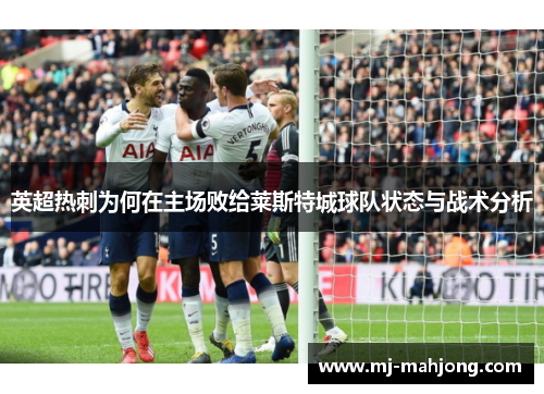 英超热刺为何在主场败给莱斯特城球队状态与战术分析
