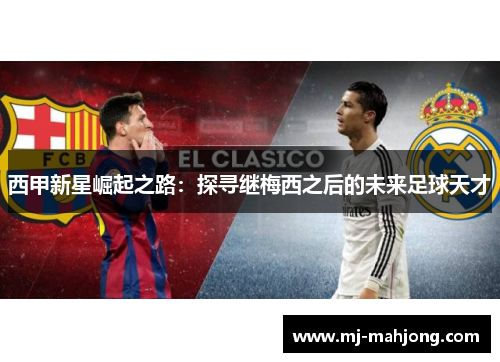 西甲新星崛起之路：探寻继梅西之后的未来足球天才